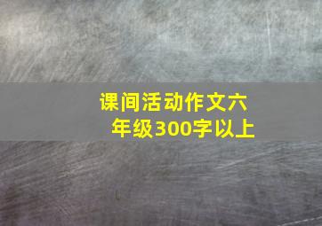 课间活动作文六年级300字以上