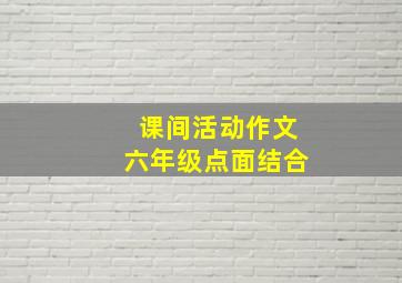 课间活动作文六年级点面结合