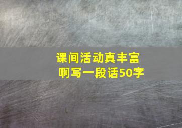 课间活动真丰富啊写一段话50字