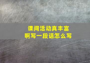 课间活动真丰富啊写一段话怎么写