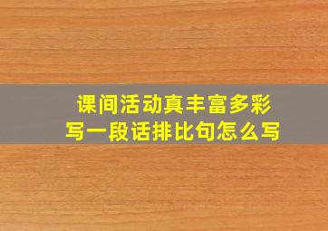 课间活动真丰富多彩写一段话排比句怎么写