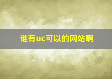 谁有uc可以的网站啊