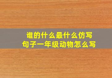 谁的什么最什么仿写句子一年级动物怎么写