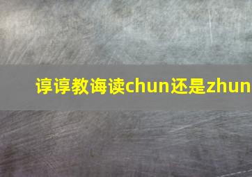 谆谆教诲读chun还是zhun