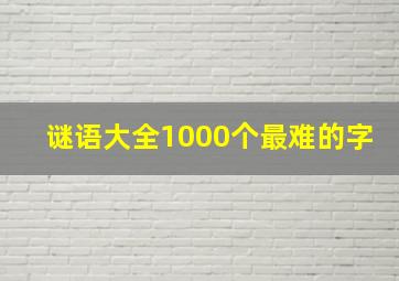 谜语大全1000个最难的字