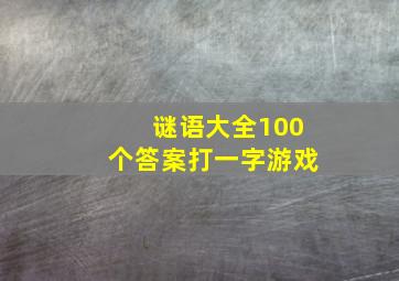 谜语大全100个答案打一字游戏