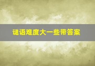 谜语难度大一些带答案