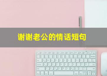 谢谢老公的情话短句