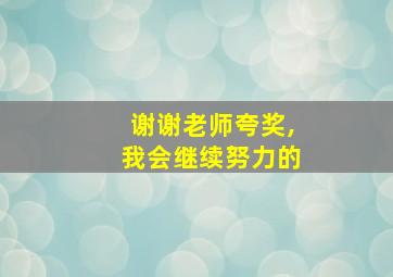 谢谢老师夸奖,我会继续努力的