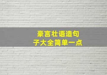 豪言壮语造句子大全简单一点