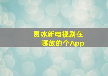 贾冰新电视剧在哪放的个App