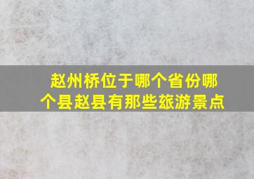 赵州桥位于哪个省份哪个县赵县有那些玈游景点