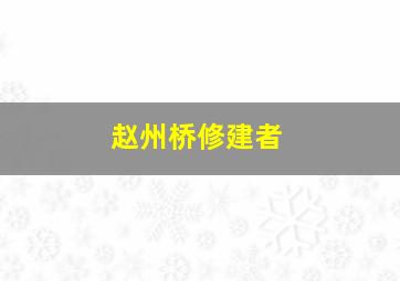 赵州桥修建者