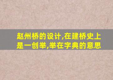 赵州桥的设计,在建桥史上是一创举,举在字典的意思