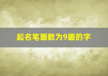 起名笔画数为9画的字