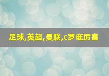 足球,英超,曼联,c罗谁厉害