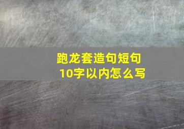 跑龙套造句短句10字以内怎么写