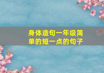 身体造句一年级简单的短一点的句子