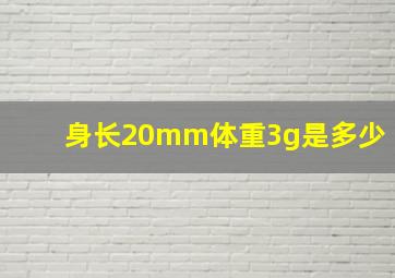 身长20mm体重3g是多少