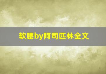 软腰by阿司匹林全文