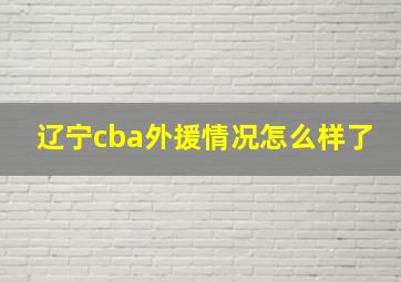 辽宁cba外援情况怎么样了