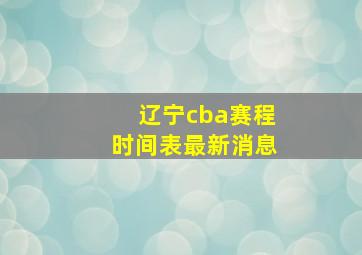 辽宁cba赛程时间表最新消息