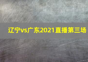 辽宁vs广东2021直播第三场