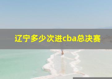 辽宁多少次进cba总决赛