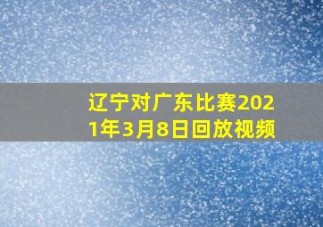 辽宁对广东比赛2021年3月8日回放视频