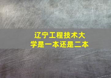 辽宁工程技术大学是一本还是二本