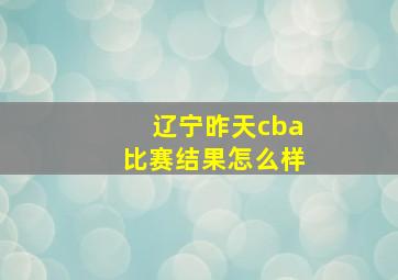 辽宁昨天cba比赛结果怎么样