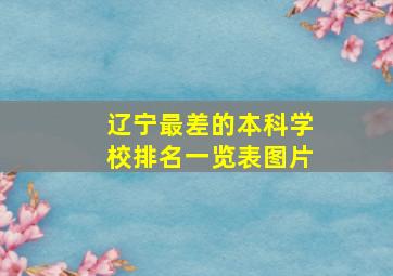 辽宁最差的本科学校排名一览表图片