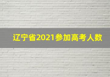 辽宁省2021参加高考人数