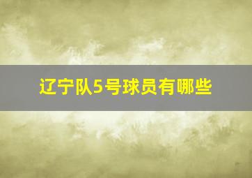 辽宁队5号球员有哪些