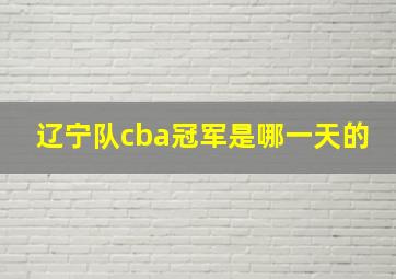 辽宁队cba冠军是哪一天的