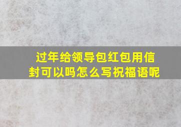 过年给领导包红包用信封可以吗怎么写祝福语呢