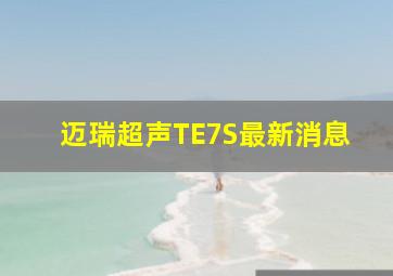 迈瑞超声TE7S最新消息