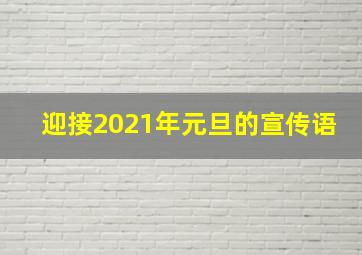 迎接2021年元旦的宣传语