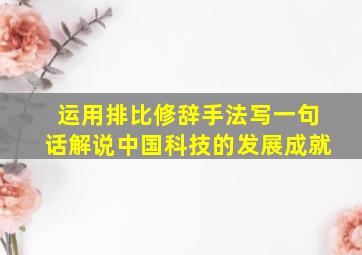 运用排比修辞手法写一句话解说中国科技的发展成就