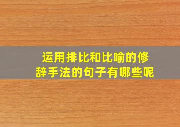 运用排比和比喻的修辞手法的句子有哪些呢