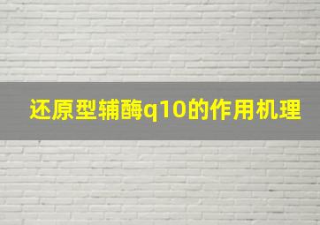 还原型辅酶q10的作用机理