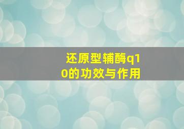 还原型辅酶q10的功效与作用