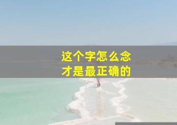 这个字怎么念才是最正确的