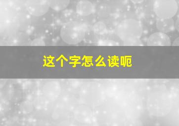 这个字怎么读呃