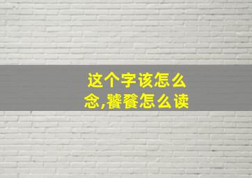 这个字该怎么念,饕餮怎么读