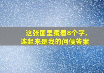 这张图里藏着8个字,连起来是我的问候答案