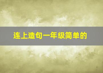 连上造句一年级简单的