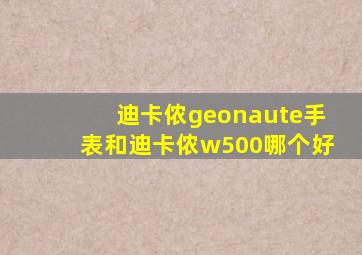 迪卡侬geonaute手表和迪卡侬w500哪个好