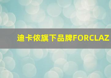 迪卡侬旗下品牌FORCLAZ