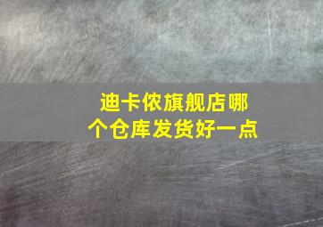 迪卡侬旗舰店哪个仓库发货好一点